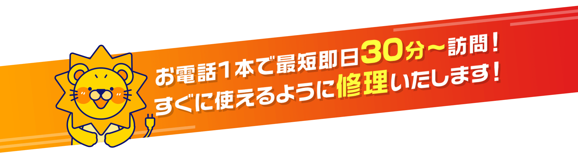 お電話1本で最短即日30分~訪問! すぐに使えるように修理いたします!