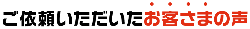 ご依頼いただいたお客様の声